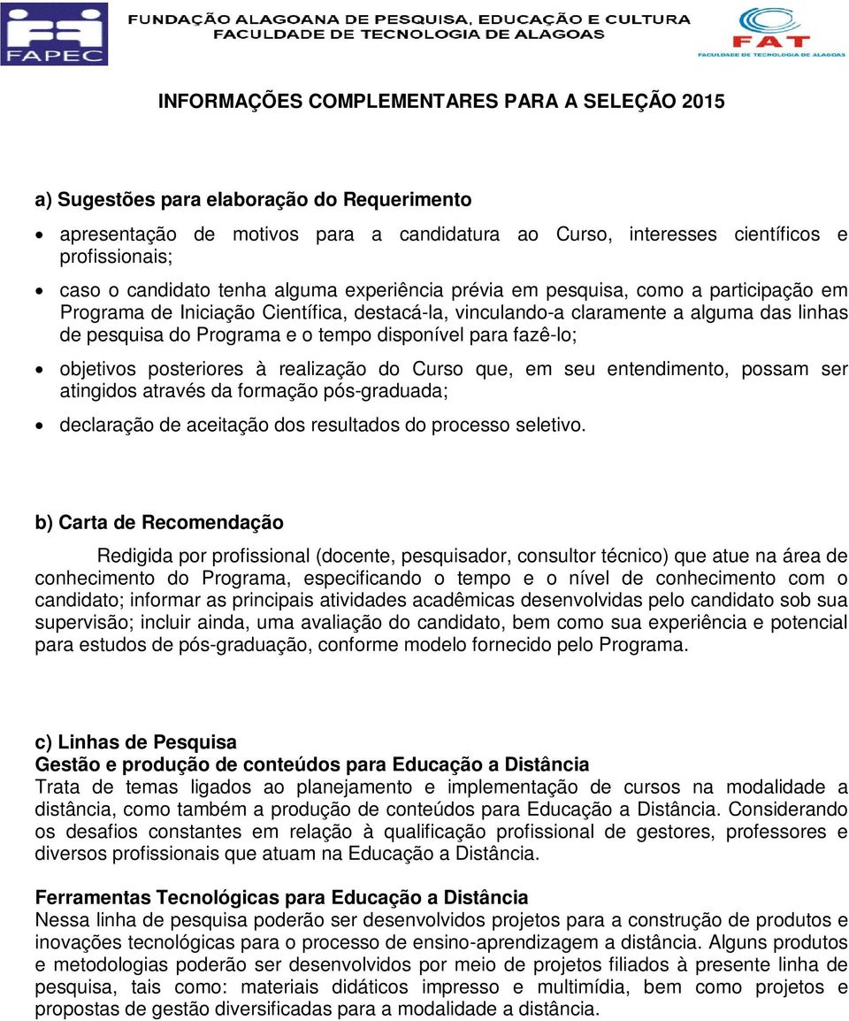 tempo disponível para fazê-lo; objetivos posteriores à realização do Curso que, em seu entendimento, possam ser atingidos através da formação pós-graduada; declaração de aceitação dos resultados do