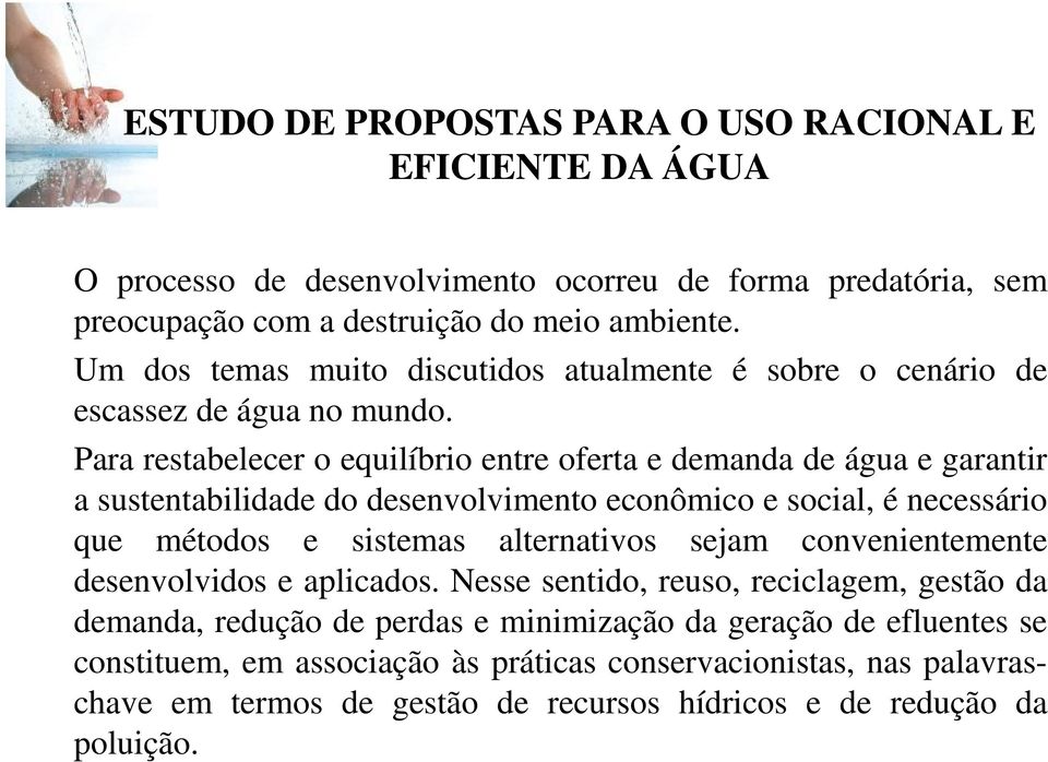 Para restabelecer o equilíbrio entre oferta e demanda de água e garantir a sustentabilidade do desenvolvimento econômico e social, é necessário que métodos e sistemas alternativos sejam