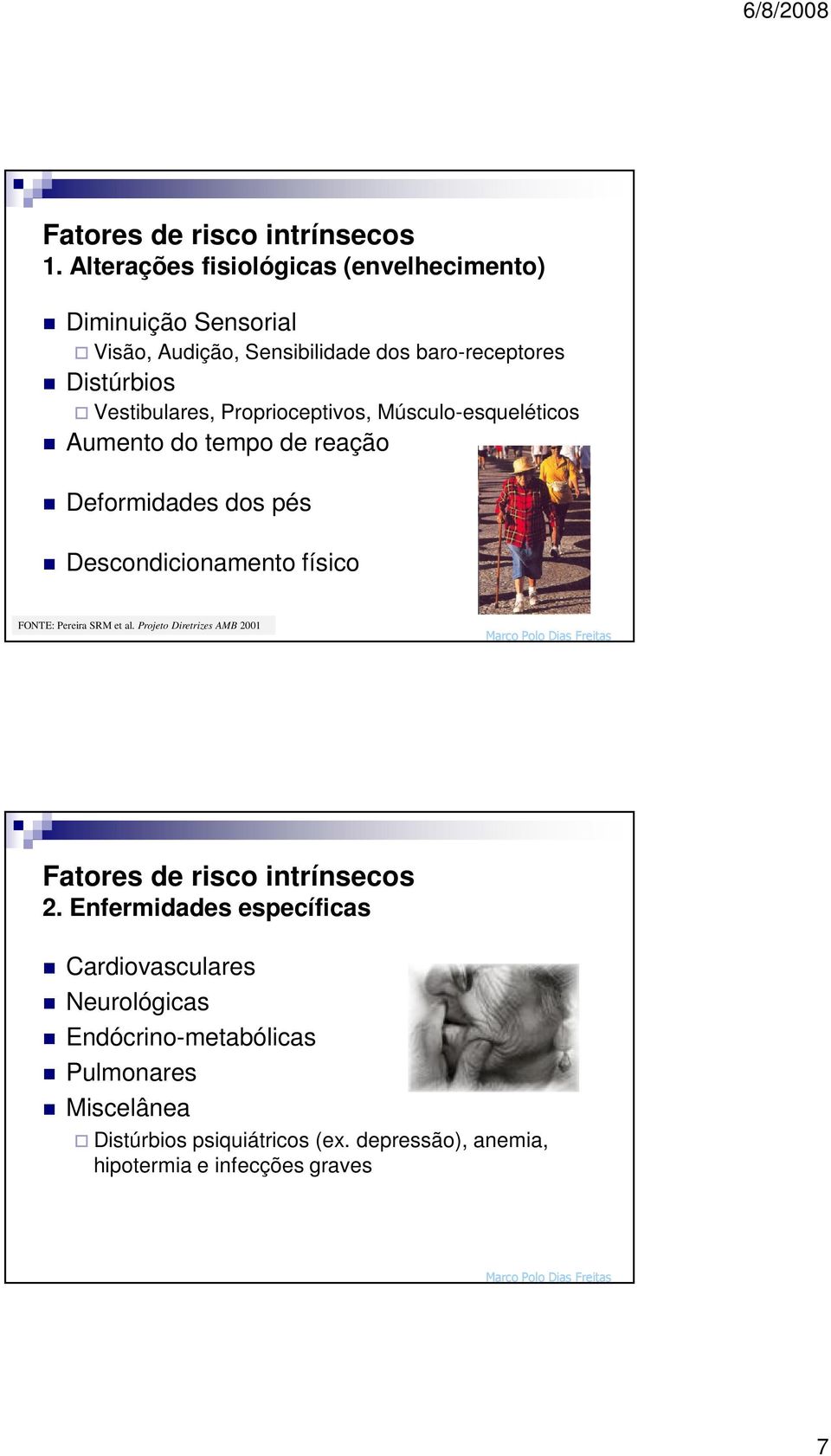 Proprioceptivos, Músculo-esqueléticos Aumento do tempo de reação Deformidades dos pés Descondicionamento físico FONTE: Pereira SRM et al.