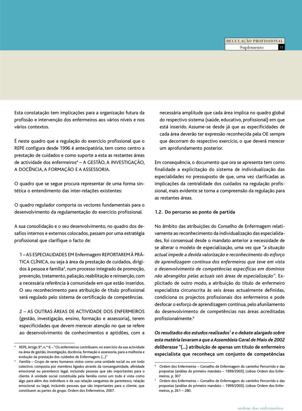 actividade dos enfermeiros 4 A GESTÃO, A INVESTIGAÇÃO, A DOCÊNCIA, A FORMAÇÃO E A ASSESSORIA.