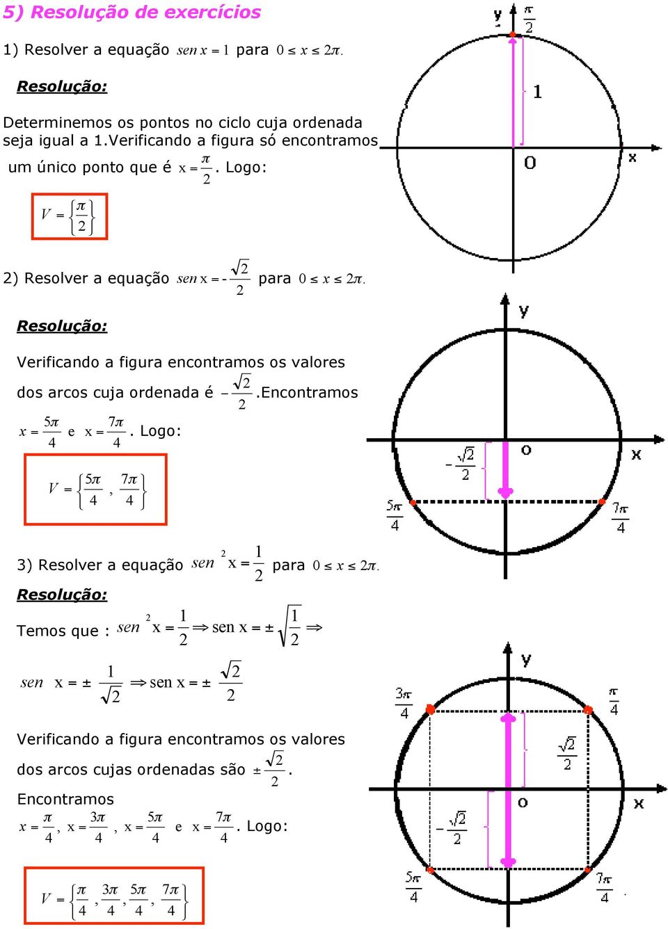 ordenada é - Encontramos 5 7 x = e x = Logo: 4 4 Ï = Ì 5 7, Ó 4 4 ) Resolver a equação Temos que : sen sen x = x = ± fi sen x = ± sen x = ara 0 x fi