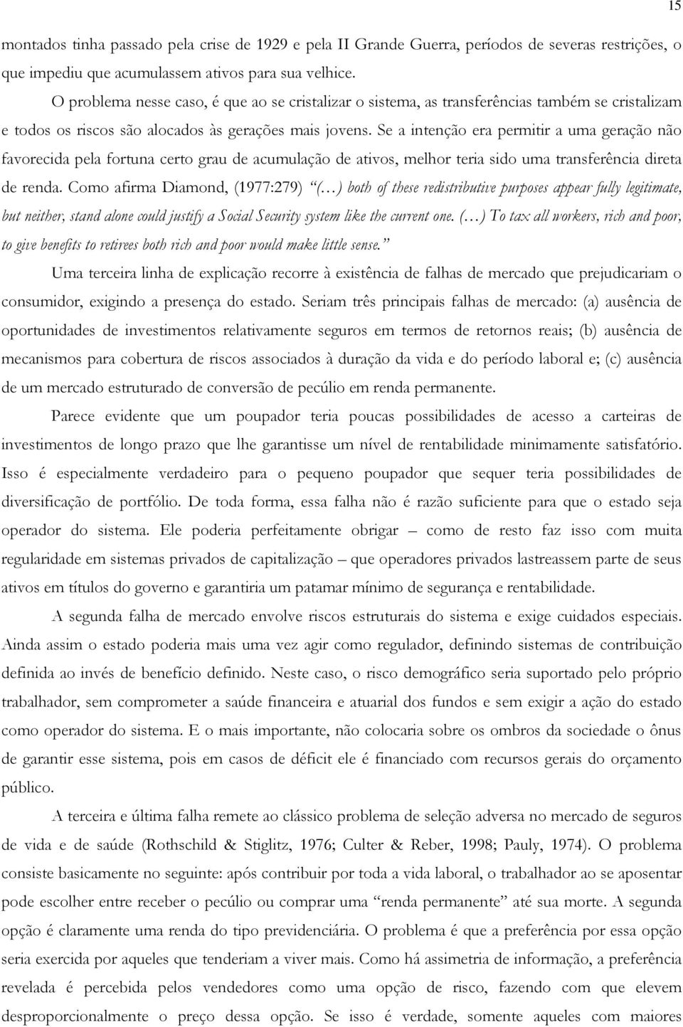 Se a intenção era permitir a uma geração não favorecida pela fortuna certo grau de acumulação de ativos, melhor teria sido uma transferência direta de renda.