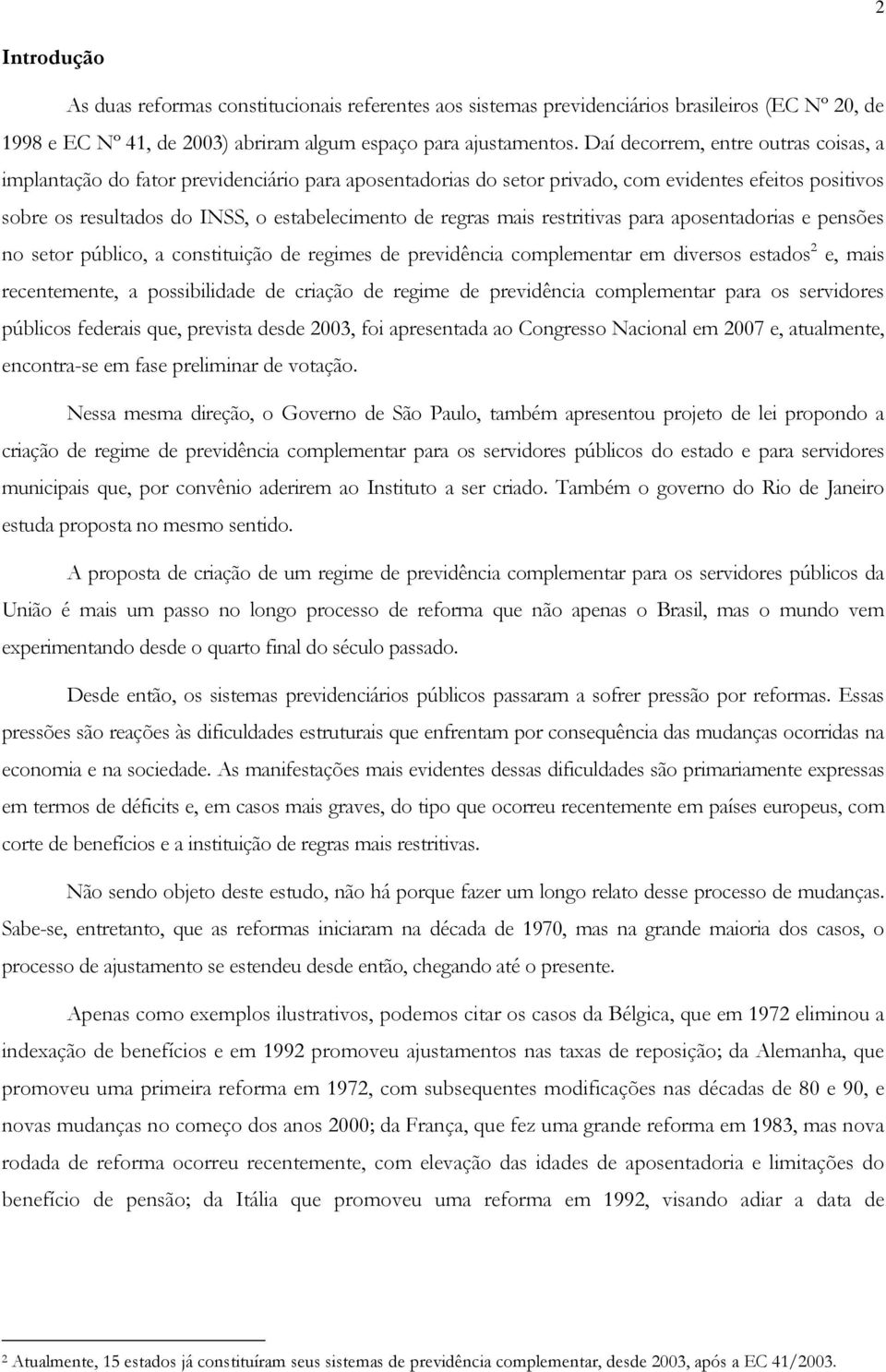 mais restritivas para aposentadorias e pensões no setor público, a constituição de regimes de previdência complementar em diversos estados 2 e, mais recentemente, a possibilidade de criação de regime