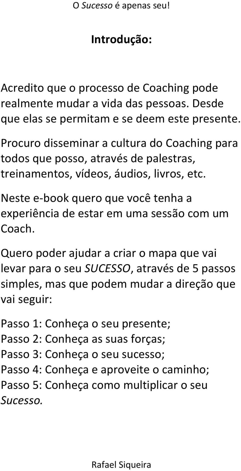 Neste e-book quero que você tenha a experiência de estar em uma sessão com um Coach.