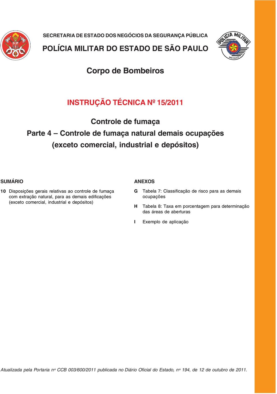 natural demais ocupações (exceto comercial, industrial e depósitos) SUMÁRIO ANEXOS 10 Disposições gerais relativas ao controle de fumaça com extração natural, para as demais edificações (exceto