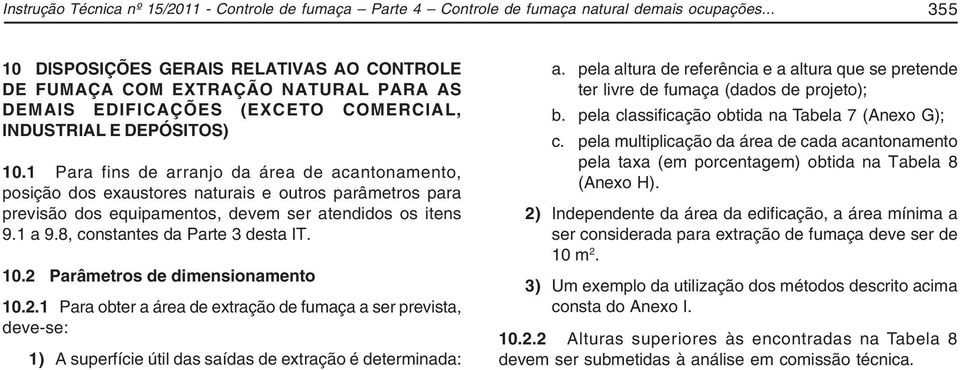 1 Para fins de arranjo da área de acantonamento, posição dos exaustores naturais e outros parâmetros para previsão dos equipamentos, devem ser atendidos os itens 9.1 a 9.