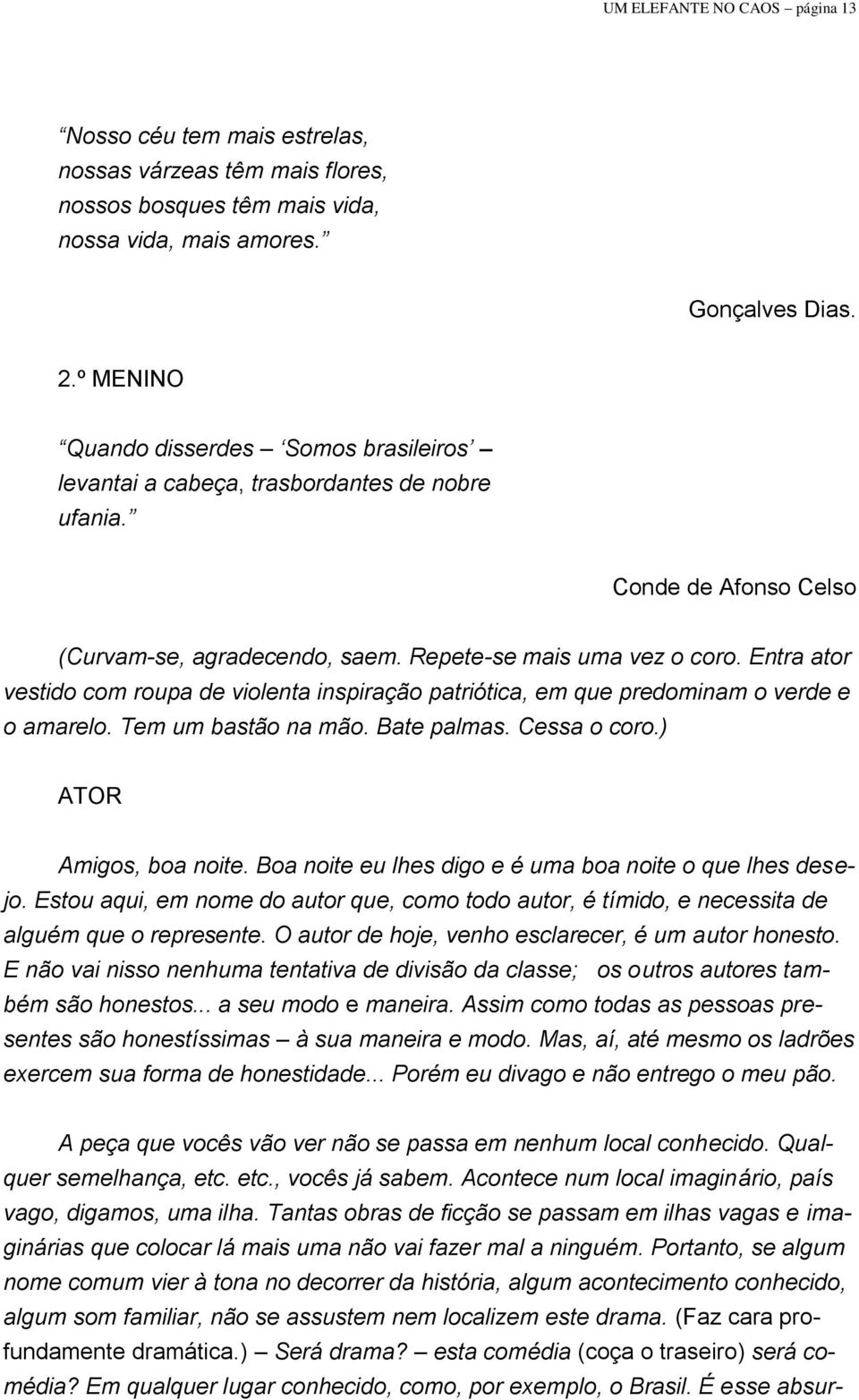 Entra ator vestido com roupa de violenta inspiração patriótica, em que predominam o verde e o amarelo. Tem um bastão na mão. Bate palmas. Cessa o coro.) ATOR Amigos, boa noite.