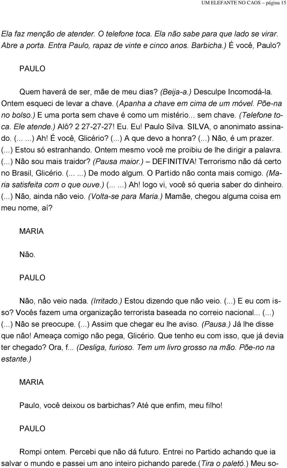 .. sem chave. (Telefone toca. Ele atende.) Alô? 2 27-27-27! Eu. Eu! Paulo Silva. SILVA, o anonimato assinado. (......) Ah! É você, Glicério? (...) A que devo a honra? (...) Não, é um prazer. (...) Estou só estranhando.