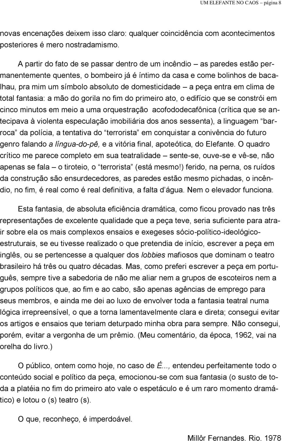 a peça entra em clima de total fantasia: a mão do gorila no fim do primeiro ato, o edifício que se constrói em cinco minutos em meio a uma orquestração acofododecafônica (crítica que se antecipava à