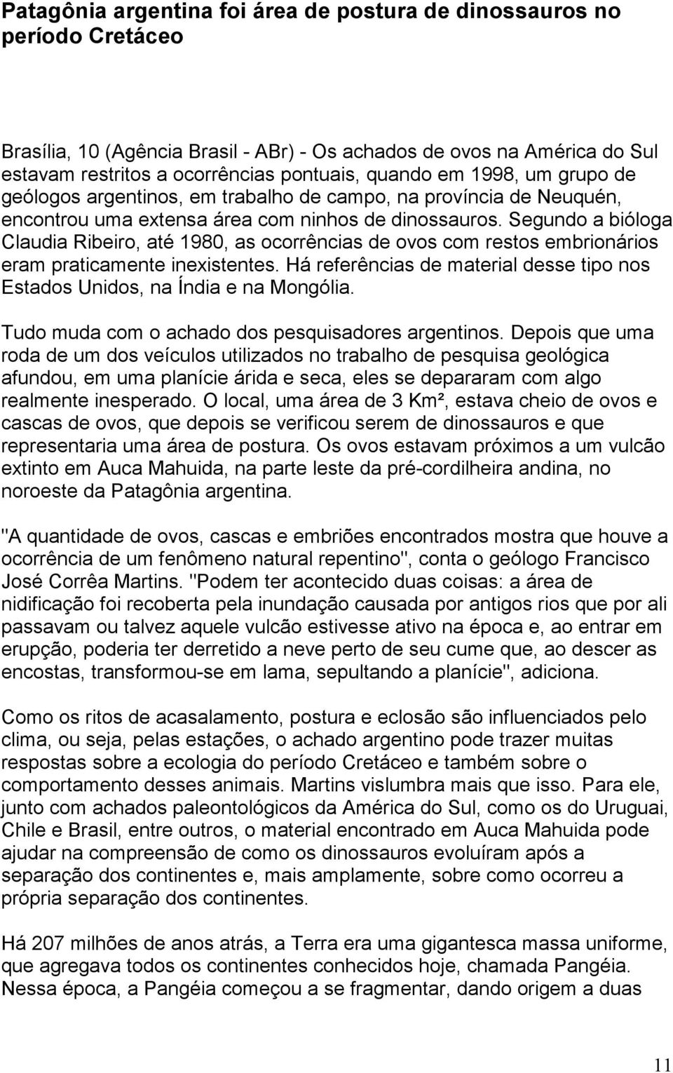 Segundo a bióloga Claudia Ribeiro, até 1980, as ocorrências de ovos com restos embrionários eram praticamente inexistentes.