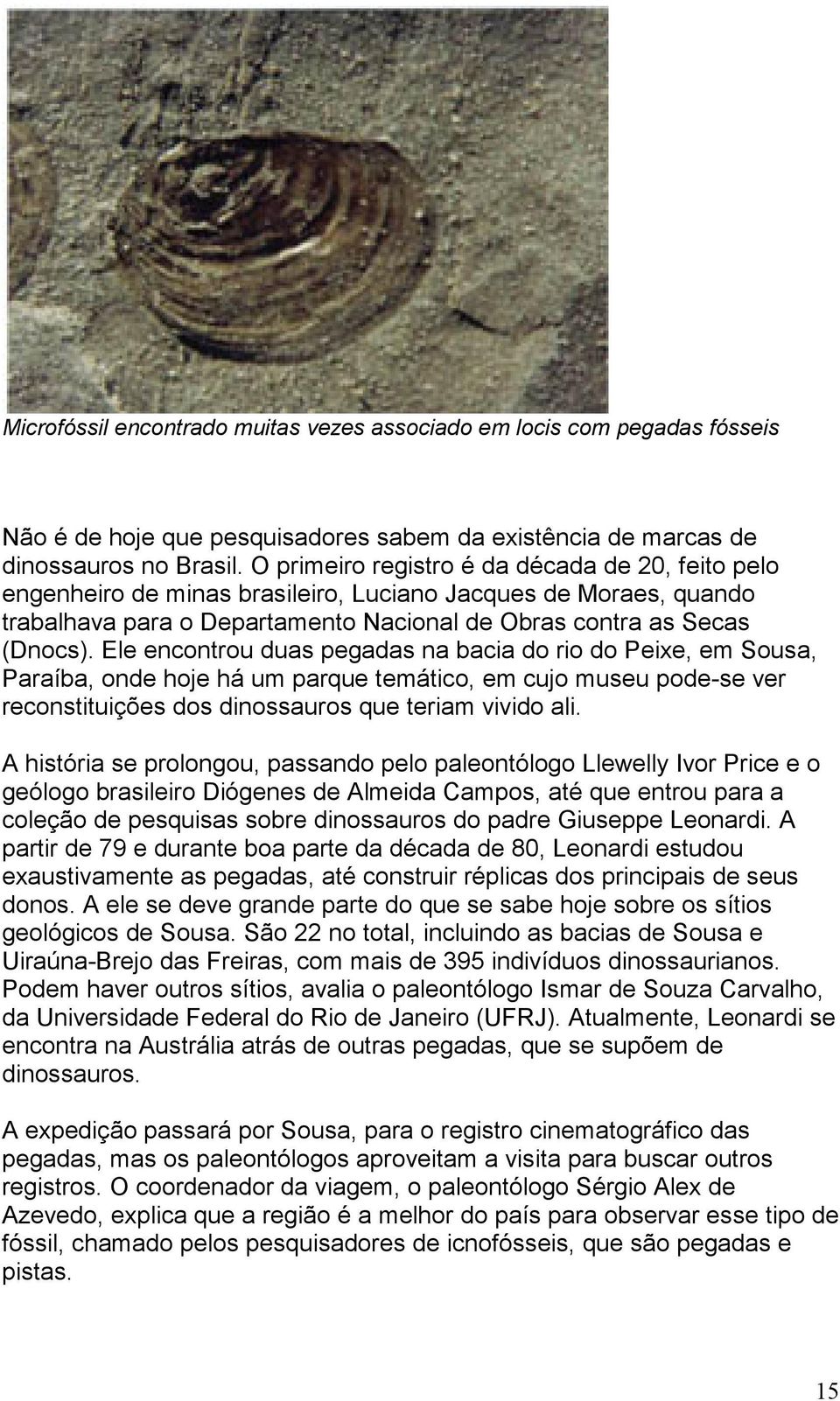Ele encontrou duas pegadas na bacia do rio do Peixe, em Sousa, Paraíba, onde hoje há um parque temático, em cujo museu pode-se ver reconstituições dos dinossauros que teriam vivido ali.