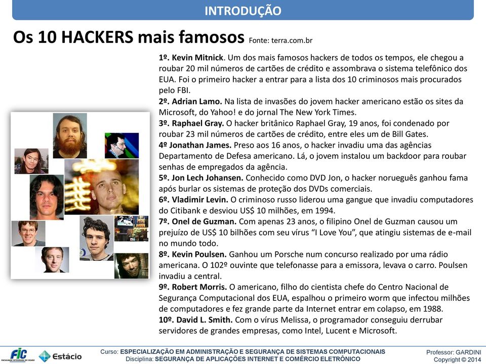 Foi o primeiro hacker a entrar para a lista dos 10 criminosos mais procurados pelo FBI. 2º. Adrian Lamo. Na lista de invasões do jovem hacker americano estão os sites da Microsoft, do Yahoo!