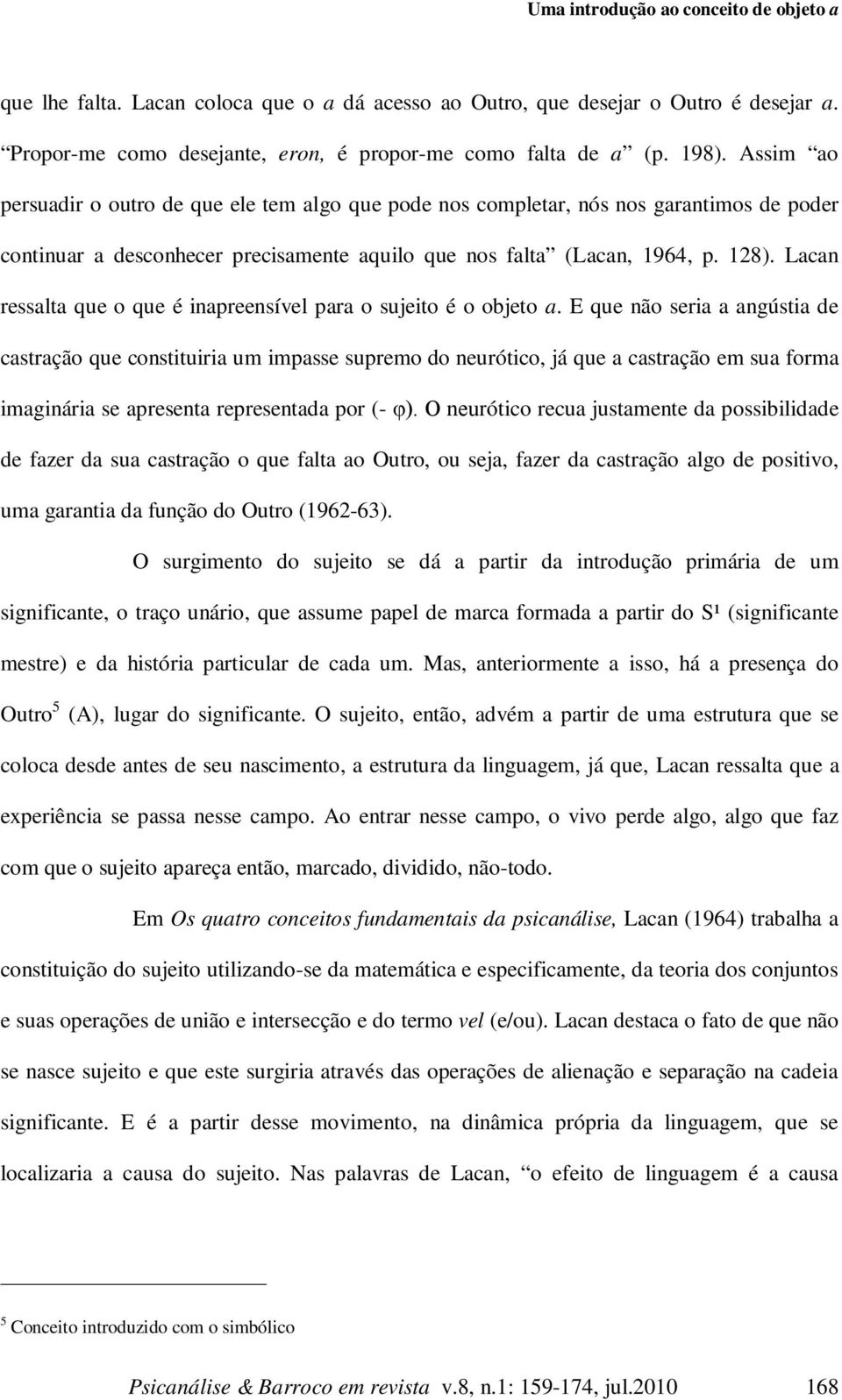 Lacan ressalta que o que é inapreensível para o sujeito é o objeto a.