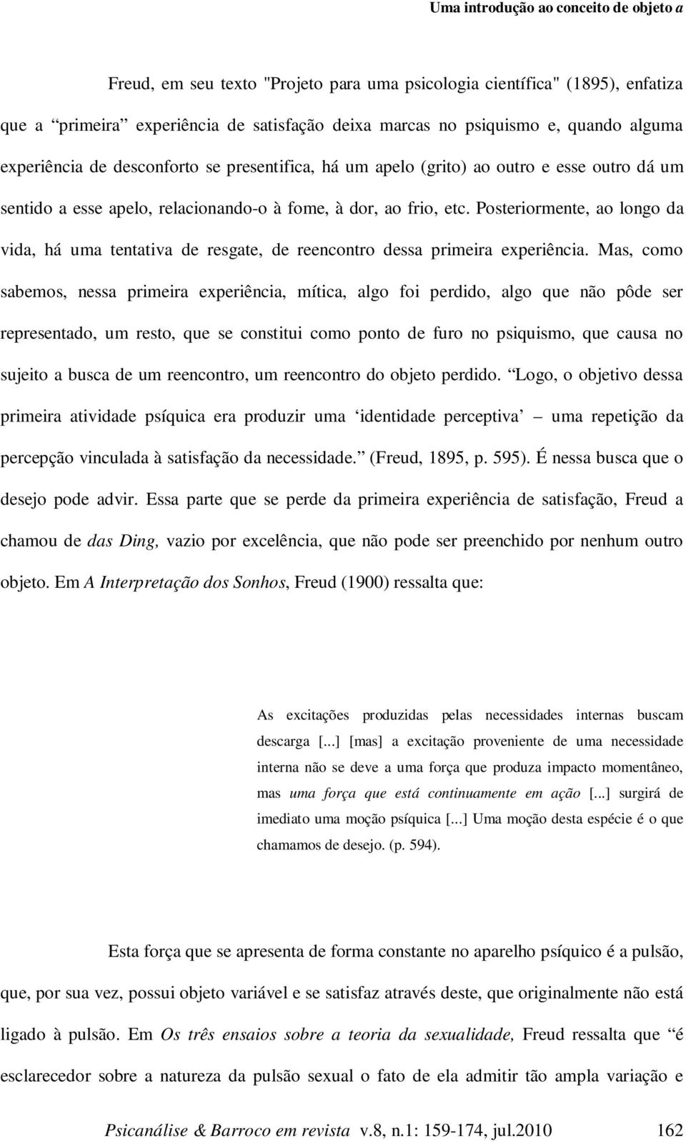 Posteriormente, ao longo da vida, há uma tentativa de resgate, de reencontro dessa primeira experiência.