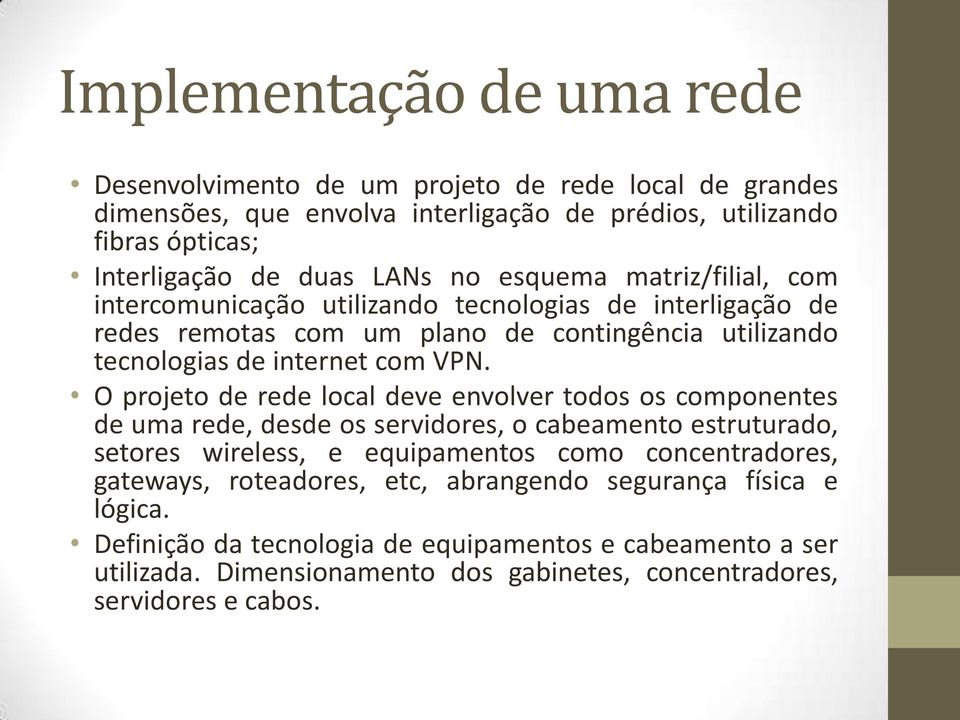 O projeto de rede local deve envolver todos os componentes de uma rede, desde os servidores, o cabeamento estruturado, setores wireless, e equipamentos como concentradores, gateways,