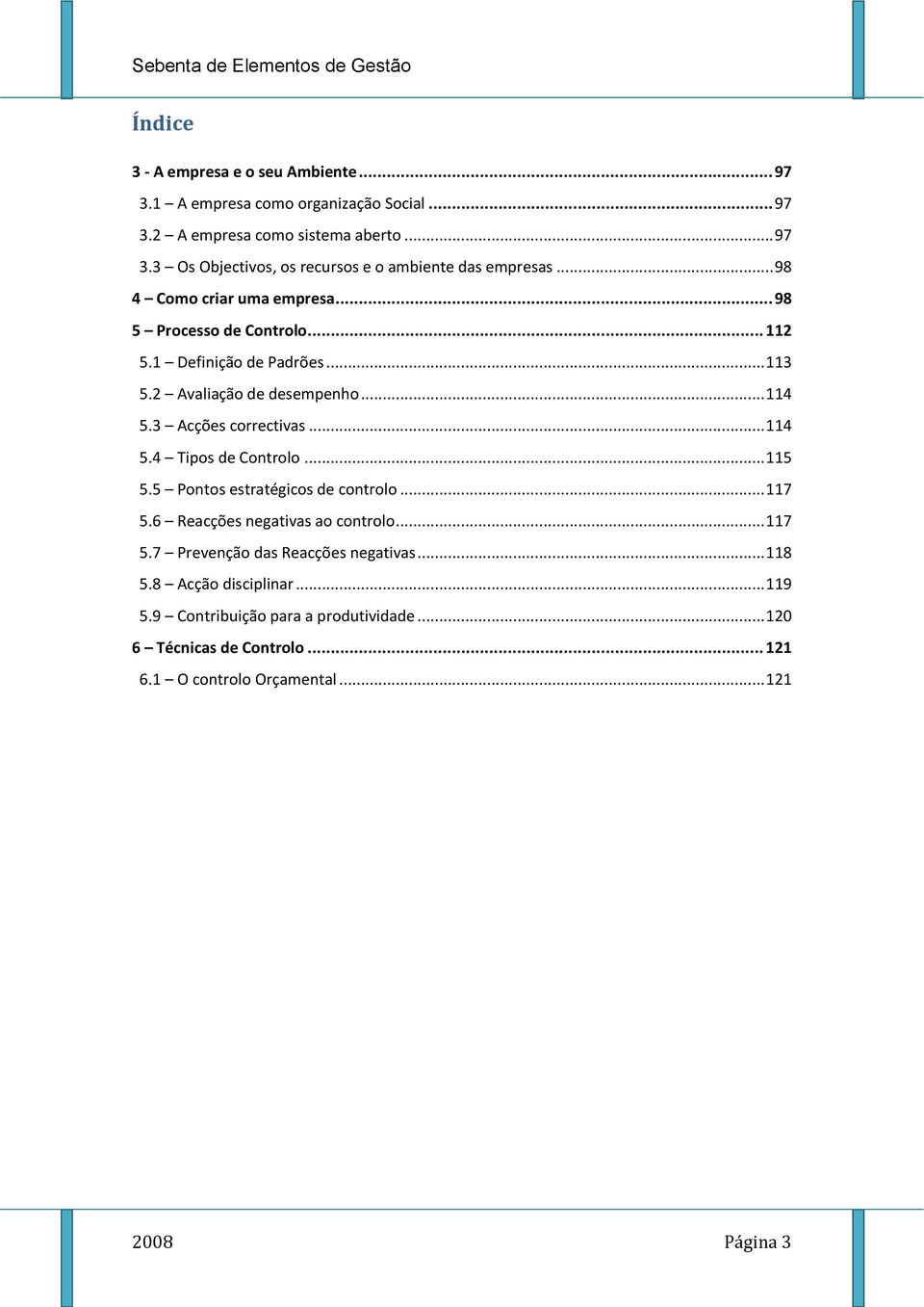 .. 115 5.5 Pontos estratégicos de controlo... 117 5.6 Reacções negativas ao controlo... 117 5.7 Prevenção das Reacções negativas... 118 5.8 Acção disciplinar... 119 5.