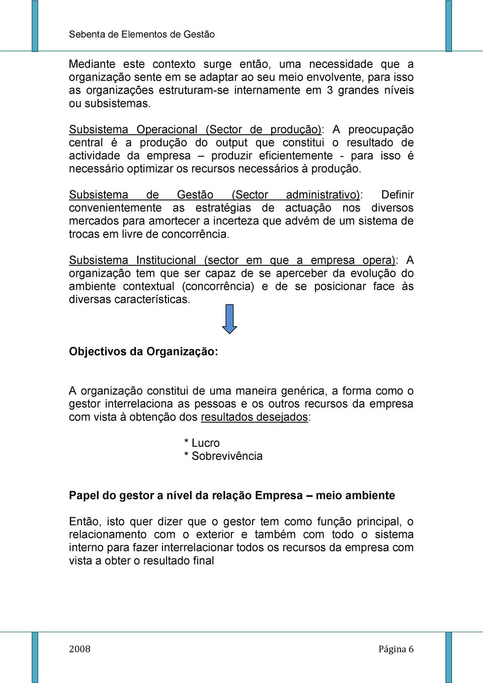 Subsistema Operacional (Sector de produção): A preocupação central é a produção do output que constitui o resultado de actividade da empresa produzir eficientemente - para isso é necessário optimizar