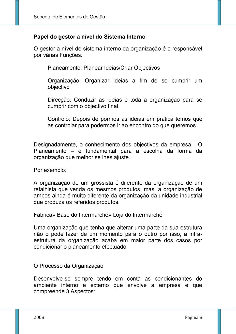 Controlo: Depois de pormos as ideias em prática temos que as controlar para podermos ir ao encontro do que queremos.