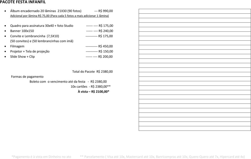 R$ 175,00 (50 convites) e (50 lembrancinhas com imã) Filmagem ----------- R$ 450,00 Projetor + Tela de projeção ----------- R$ 150,00 Slide Show + Clip