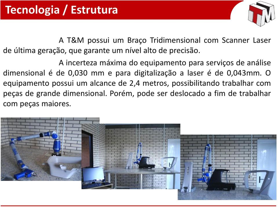 A incerteza máxima do equipamento para serviços de análise dimensional é de 0,030 mm e para digitalização a