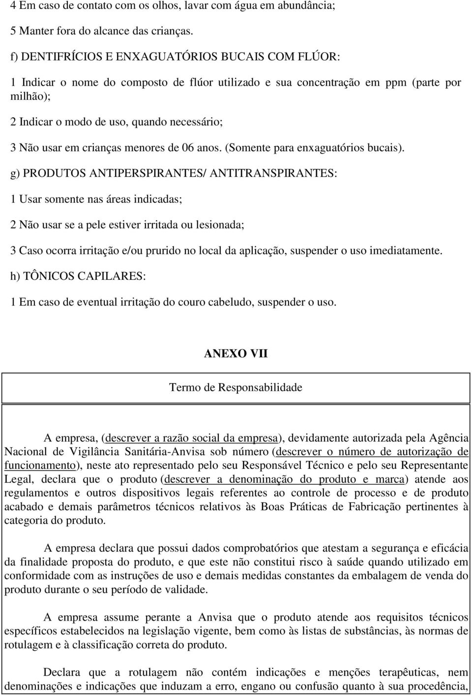 em crianças menores de 06 anos. (Somente para enxaguatórios bucais).