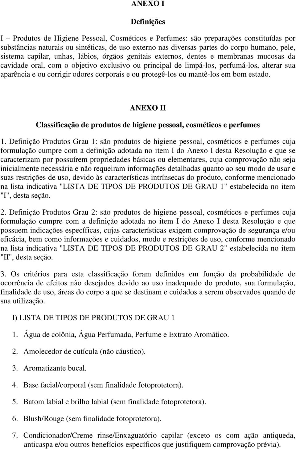 corrigir odores corporais e ou protegê-los ou mantê-los em bom estado. ANEXO II Classificação de produtos de higiene pessoal, cosméticos e perfumes 1.