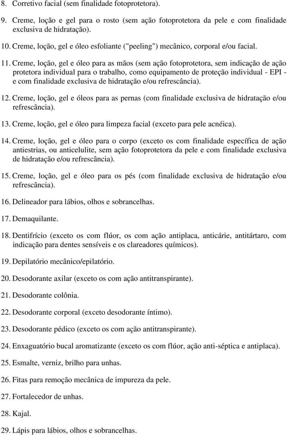 Creme, loção, gel e óleo para as mãos (sem ação fotoprotetora, sem indicação de ação protetora individual para o trabalho, como equipamento de proteção individual - EPI - e com finalidade exclusiva