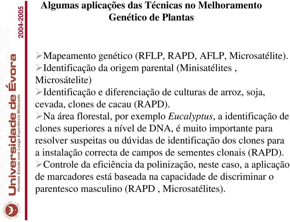 Na área florestal, por exemplo Eucalyptus, a identificação de clones superiores a nível de DNA, é muito importante para resolver suspeitas ou dúvidas de identificação dos