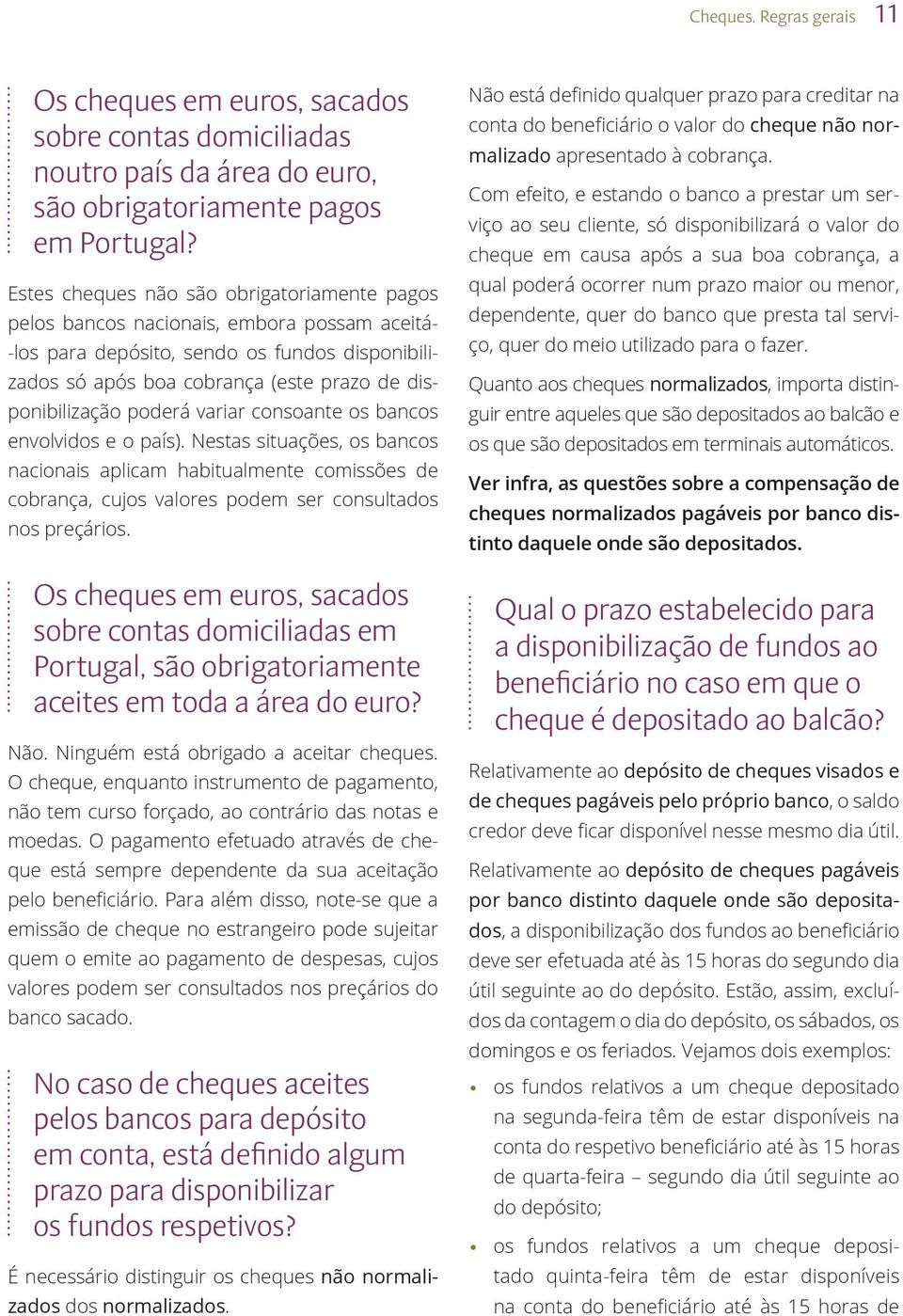 poderá variar consoante os bancos envolvidos e o país). Nestas situações, os bancos nacionais aplicam habitualmente comissões de cobrança, cujos valores podem ser consultados nos preçários.