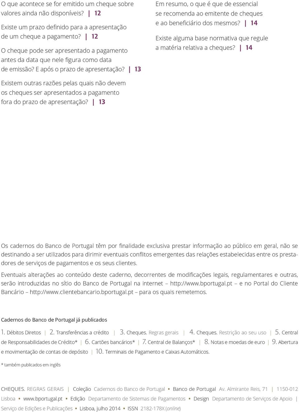 13 Em resumo, o que é que de essencial se recomenda ao emitente de cheques e ao beneficiário dos mesmos? 14 Existe alguma base normativa que regule a matéria relativa a cheques?