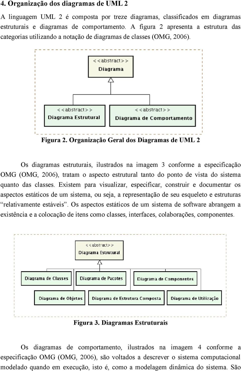 Organização Geral dos Diagramas de UML 2 Os diagramas estruturais, ilustrados na imagem 3 conforme a especificação OMG (OMG, 2006), tratam o aspecto estrutural tanto do ponto de vista do sistema