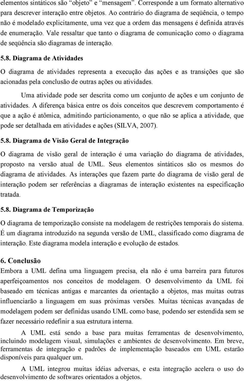 Vale ressaltar que tanto o diagrama de comunicação como o diagrama de seqüência são diagramas de interação. 5.8.