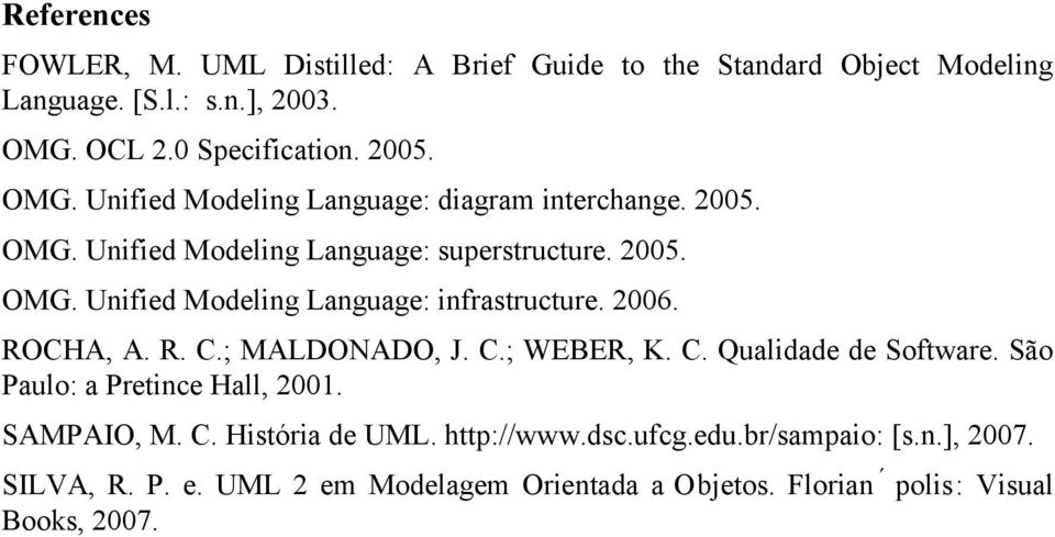 2006. ROCHA, A. R. C.; MALDONADO, J. C.; WEBER, K. C. Qualidade de Software. São Paulo: a Pretince Hall, 2001. SAMPAIO, M. C. História de UML.