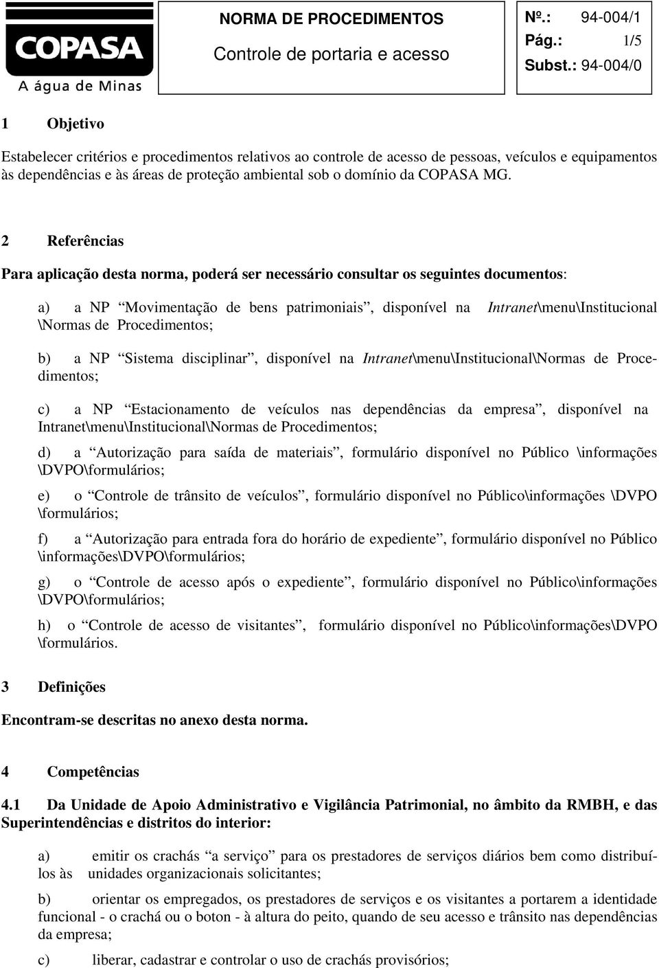 Procedimentos; b) a NP Sistema disciplinar, disponível na Intranet\menu\Institucional\Normas de Procedimentos; c) a NP Estacionamento de veículos nas dependências da empresa, disponível na