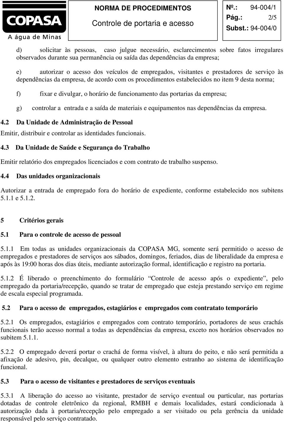 funcionamento das portarias da empresa; g) controlar a entrada e a saída de materiais e equipamentos nas dependências da empresa. 4.