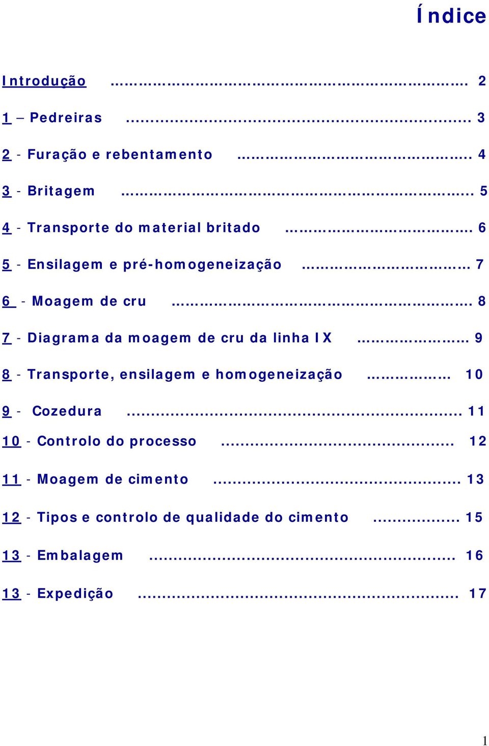 8 7 - Diagrama da moagem de cru da linha IX 9 8 - Transporte, ensilagem e homogeneização 10 9 - Cozedura.