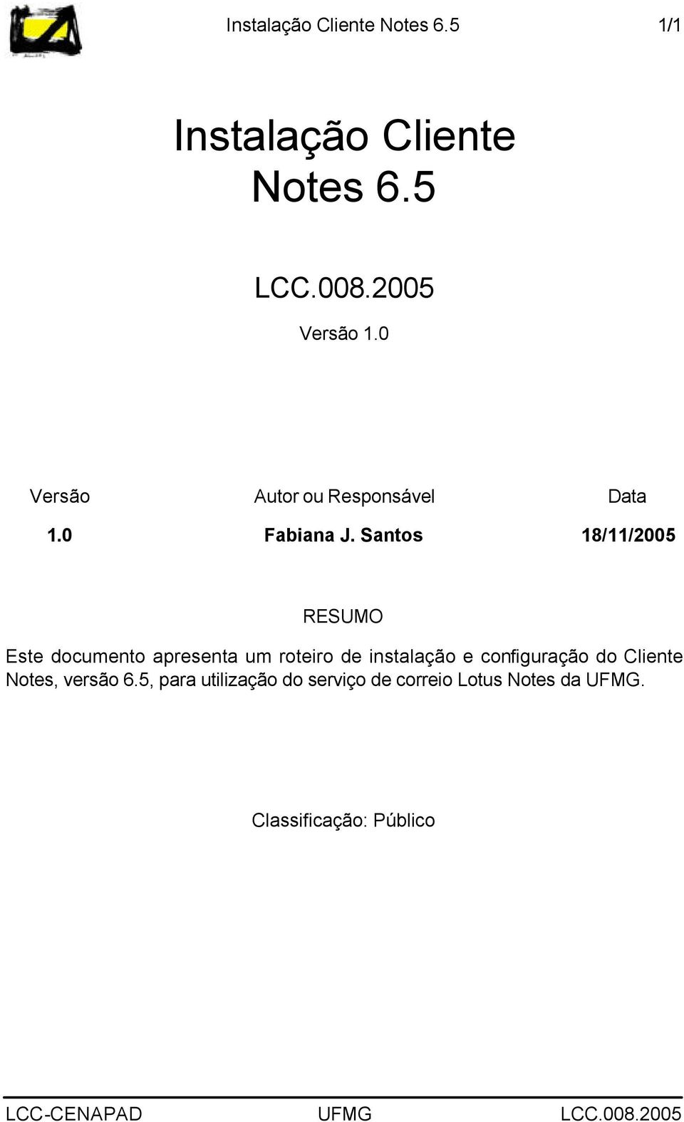 Santos 18/11/2005 RESUMO Este documento apresenta um roteiro de instalação e