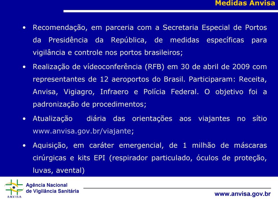 Participaram: Receita, Anvisa, Vigiagro, Infraero e Polícia Federal.