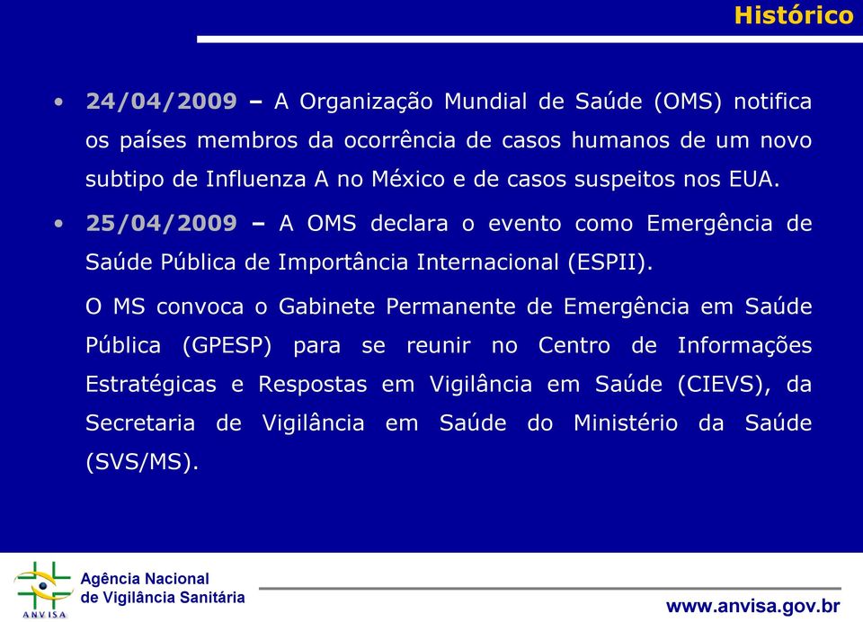 25/04/2009 A OMS declara o evento como Emergência de Saúde Pública de Importância Internacional (ESPII).