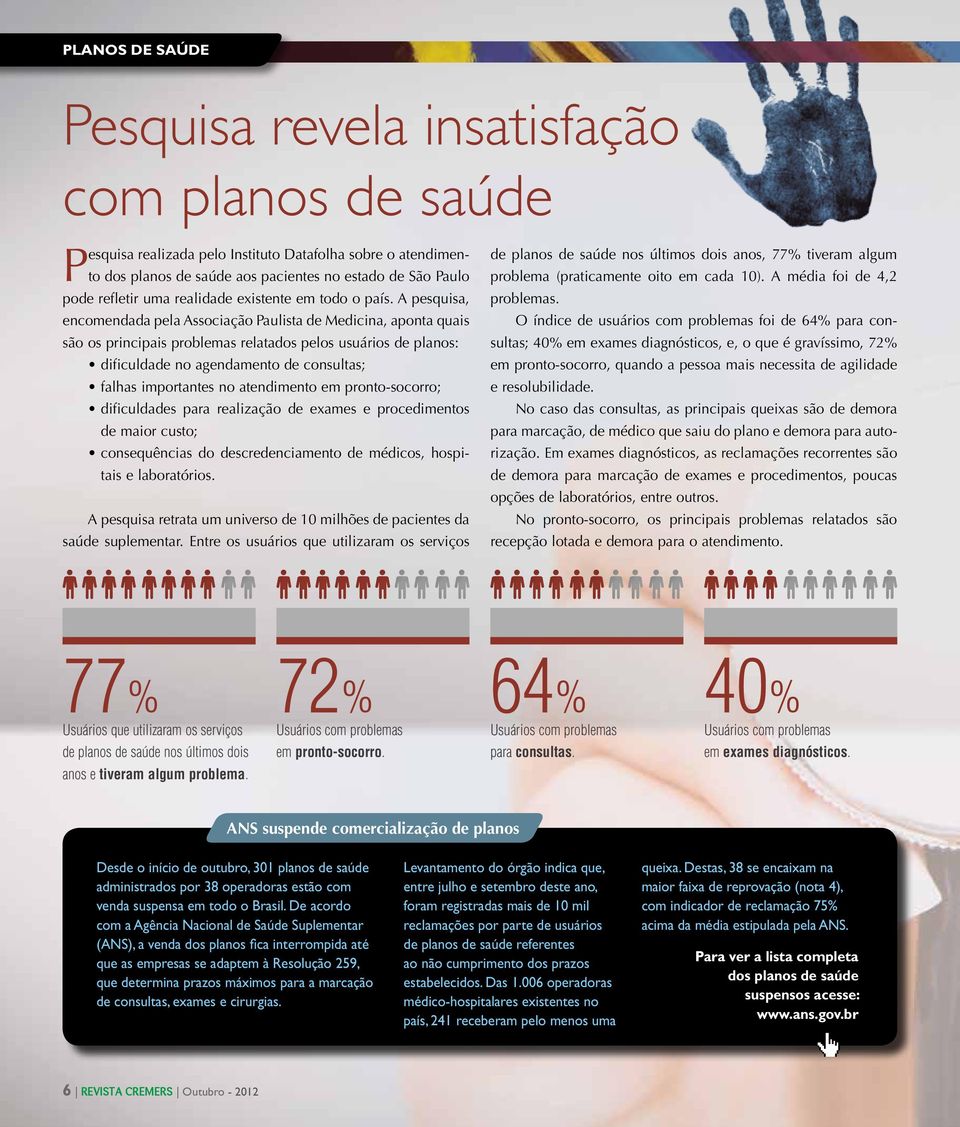 A pesquisa, encomendada pela Associação Paulista de Medicina, aponta quais são os principais problemas relatados pelos usuários de planos: dificuldade no agendamento de consultas; falhas importantes