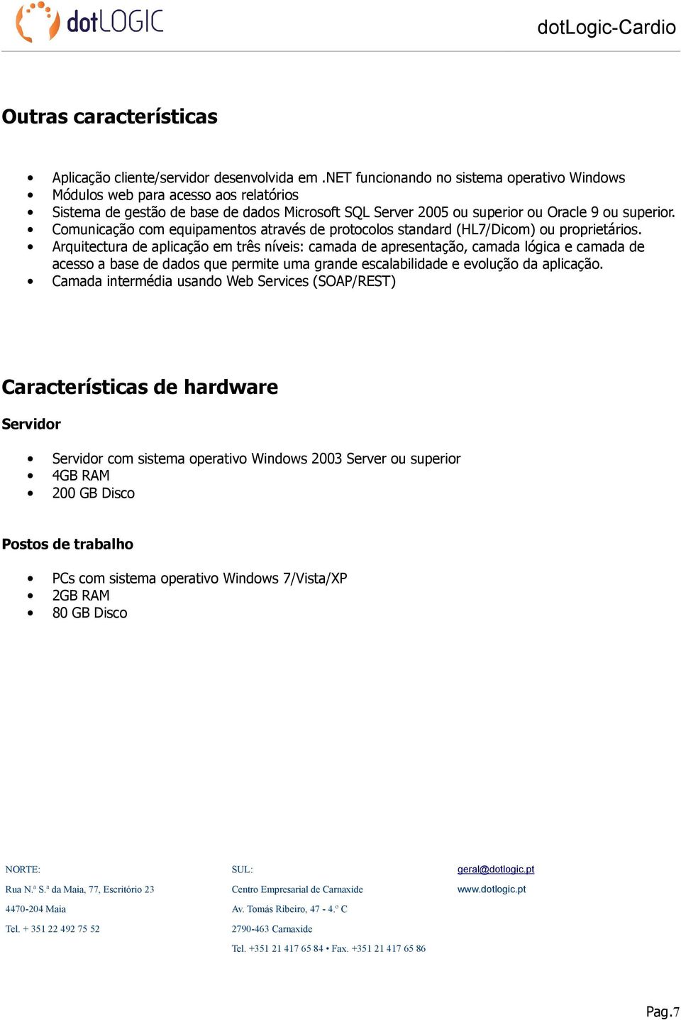 Comunicação com equipamentos através de protocolos standard (HL7/Dicom) ou proprietários.