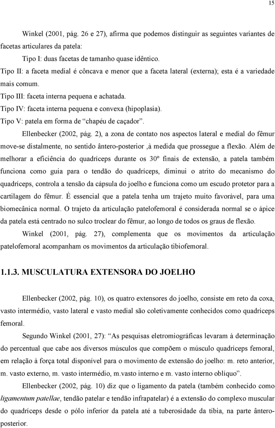 Tipo IV: faceta interna pequena e convexa (hipoplasia). Tipo V: patela em forma de chapéu de caçador. Ellenbecker (2002, pág.