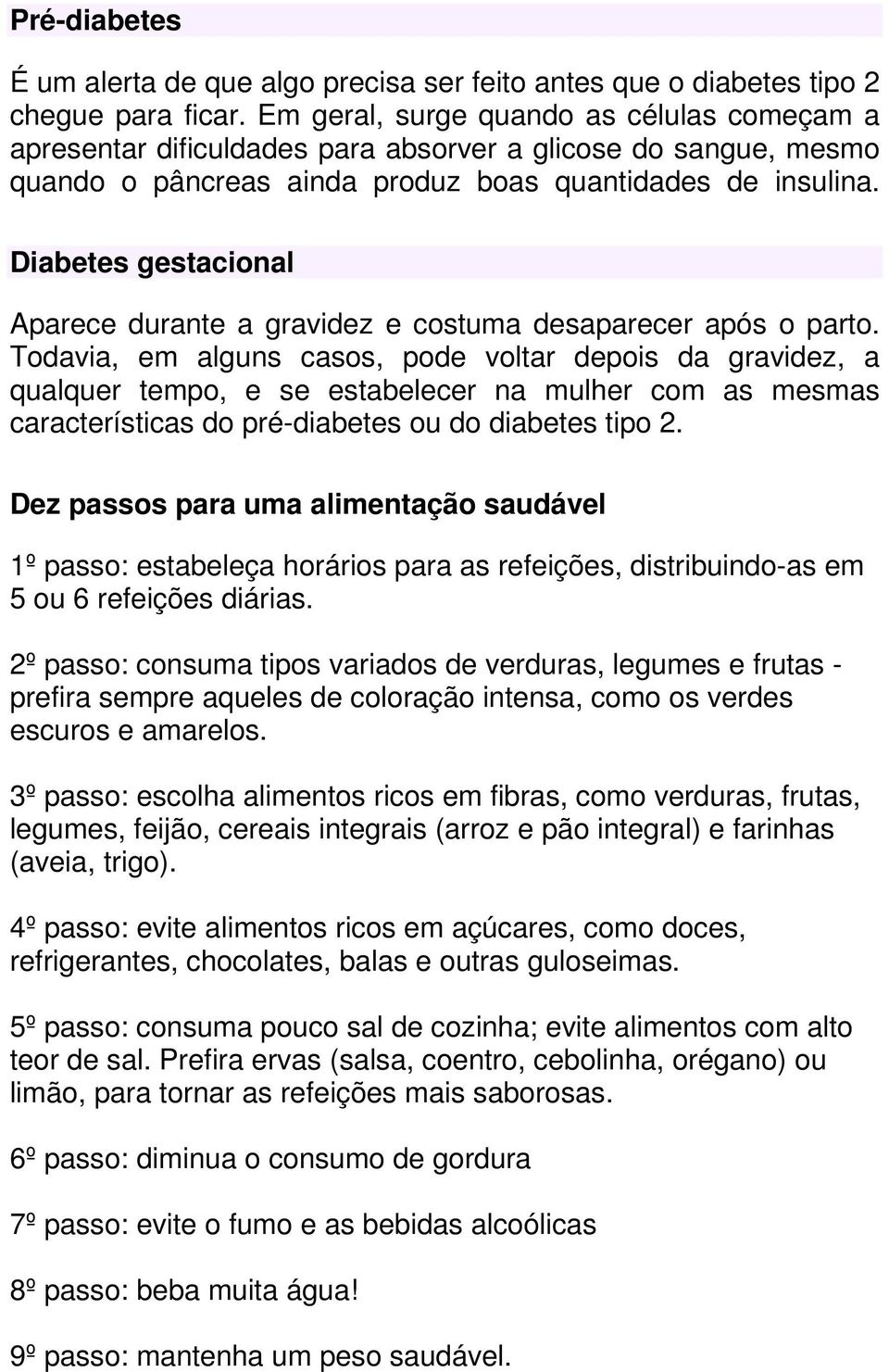 Diabetes gestacional Aparece durante a gravidez e costuma desaparecer após o parto.