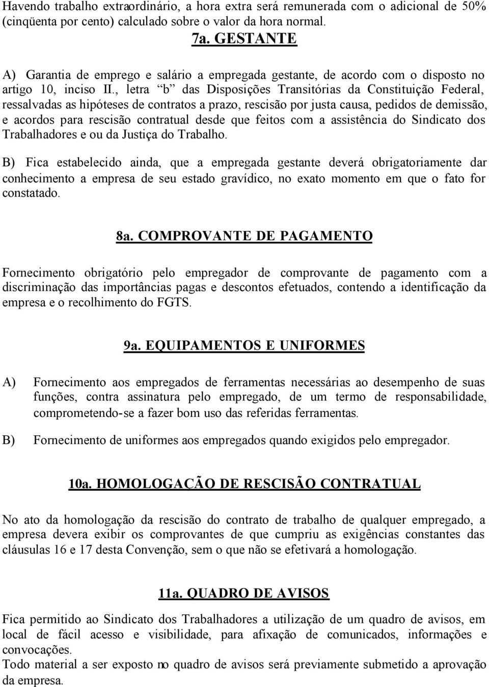 , letra b das Disposições Transitórias da Constituição Federal, ressalvadas as hipóteses de contratos a prazo, rescisão por justa causa, pedidos de demissão, e acordos para rescisão contratual desde