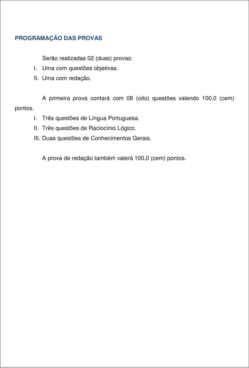 A primeira prova contará com 08 (oito) questões valendo 100,0 (cem) pontos. I.