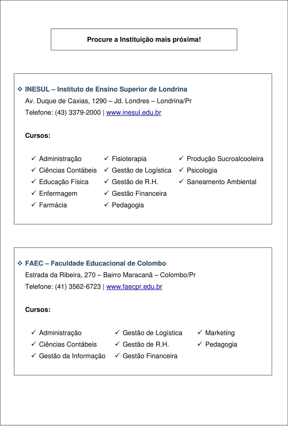 Saneamento Ambiental Enfermagem Gestão Financeira Farmácia Pedagogia FAEC Faculdade Educacional de Colombo Estrada da Ribeira, 270 Bairro Maracanã Colombo/Pr