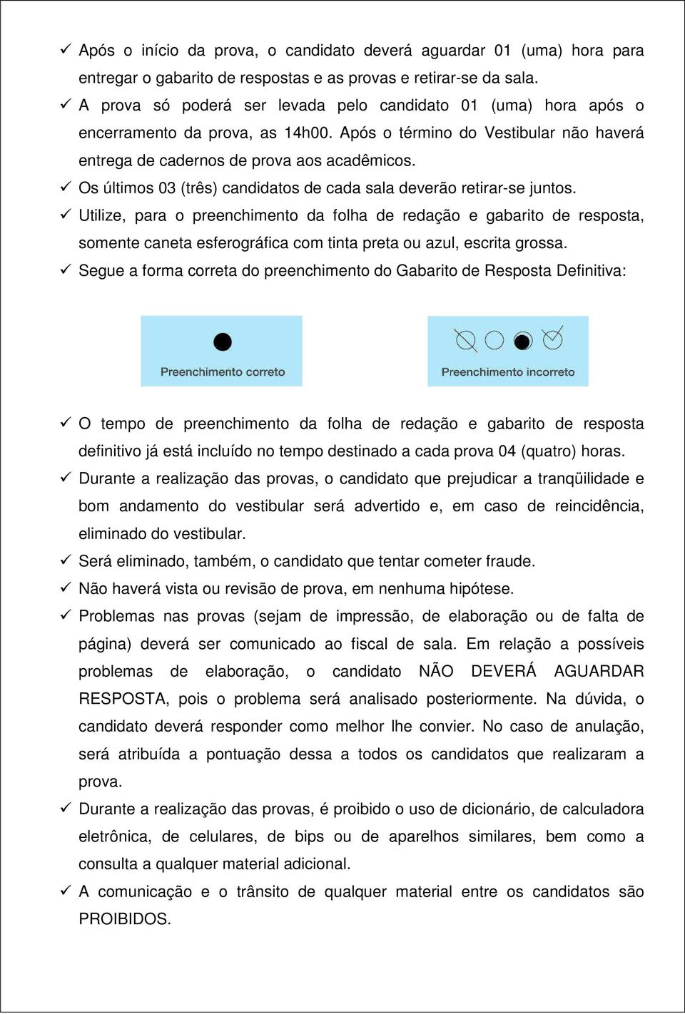 Os últimos 03 (três) candidatos de cada sala deverão retirar-se juntos.