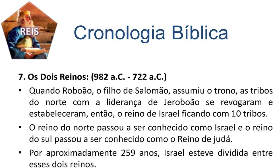 ) Quando Roboão, o filho de Salomão, assumiu o trono, as tribos do norte com a liderança de Jeroboão