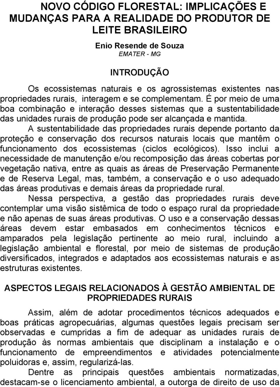 A sustentabilidade das propriedades rurais depende portanto da proteção e conservação dos recursos naturais locais que mantêm o funcionamento dos ecossistemas (ciclos ecológicos).