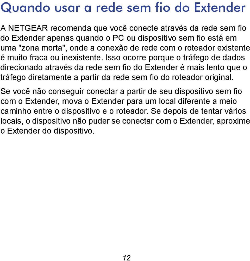 Isso ocorre porque o tráfego de dados direcionado através da rede sem fio do Extender é mais lento que o tráfego diretamente a partir da rede sem fio do roteador original.